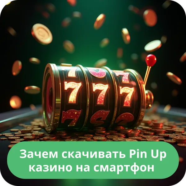 Зачем скачивать Pin Up казино на смартфон